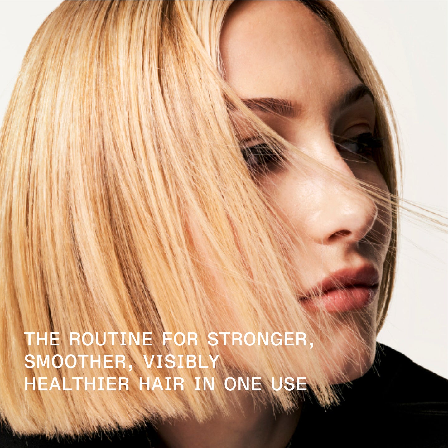 THE ROUTINE FOR STRONGER, SMOOTHER, VISIBLY HEALTHIER HAIR IN ONE USE

