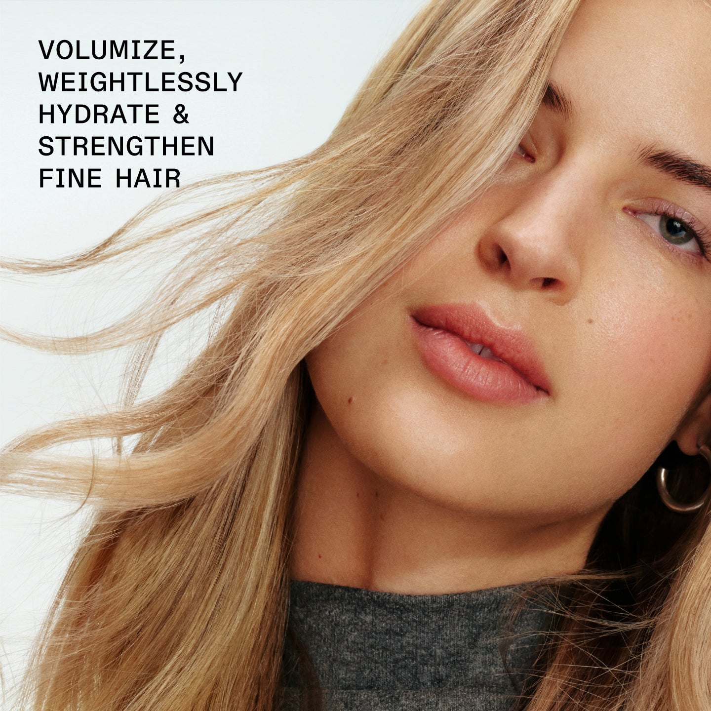 VOLUMIZE, WEIGHTLESSLY HYDRATE &
STRENGTHEN FINE HAIR