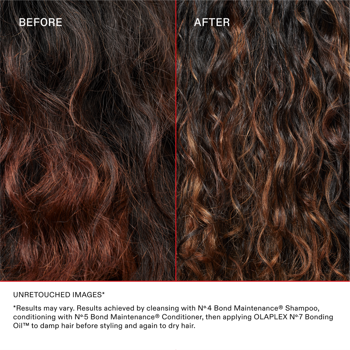 IMAGES NON RETOUCHÉES*
*Les résultats peuvent varier. Résultats obtenus en nettoyant les cheveux avec le N°.4 Bond Maintenance® Shampoo, en les revitalisant avec le N°.5 Bond Maintenance® Conditioner et en appliquant l'OLAPLEX N°.7 Bonding Oil™ sur les cheveux mouillés avant le coiffage et encore une fois sur les cheveux secs.
