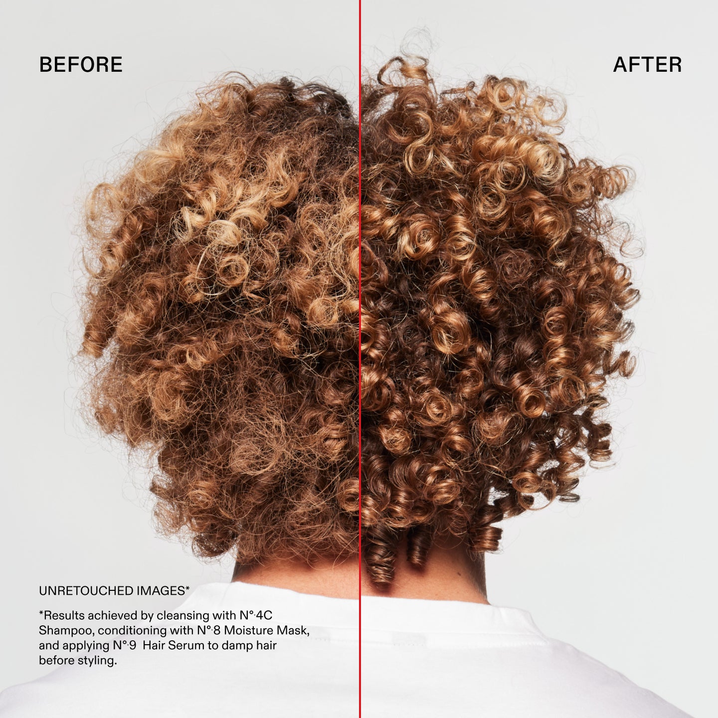 Avant et après
IMAGES NON RETOUCHÉES*
*Résultats obtenus en nettoyant avec le N°.4C
Shampooing, revitalisation avec le N°.8 Moisture Mask et application du N°.9 Hair Serum sur cheveux mouillés avant le coiffage.