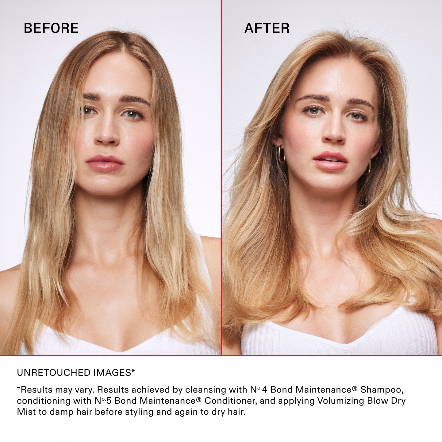 IMAGES NON RETOUCHÉES*

*Les résultats peuvent varier. Résultats obtenus en nettoyant les cheveux avec le N°.4 Bond Maintenance® Shampoo, en les revitalisant avec le N°.5 Bond Maintenance® Conditioner et en appliquant la Volumizing Blow Dry Mist sur les cheveux mouillés avant le coiffage à nouveau sur les cheveux secs.