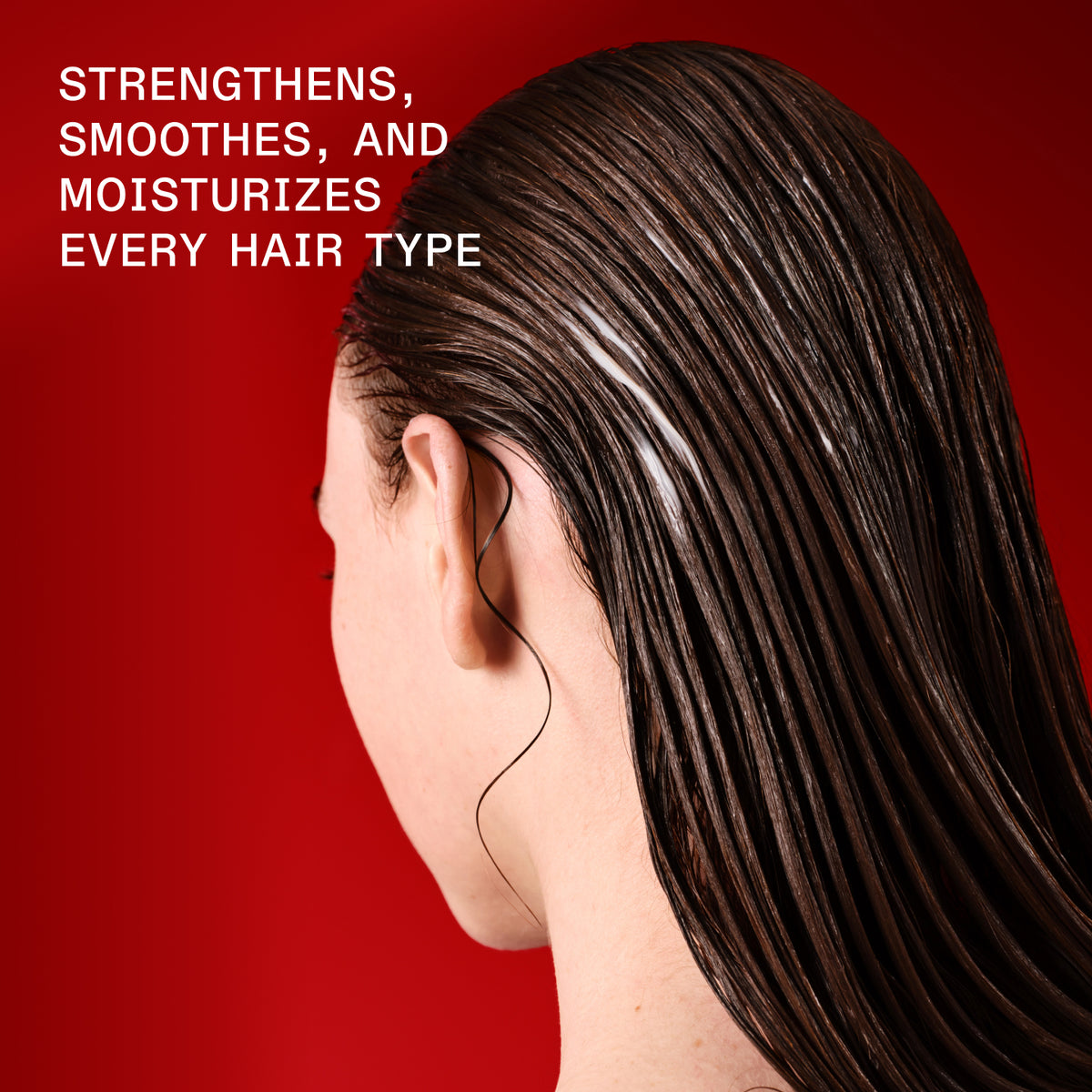 STRENGTHENS, SMOOTHES, AND MOISTURIZES
EVERY HAIR TYPE