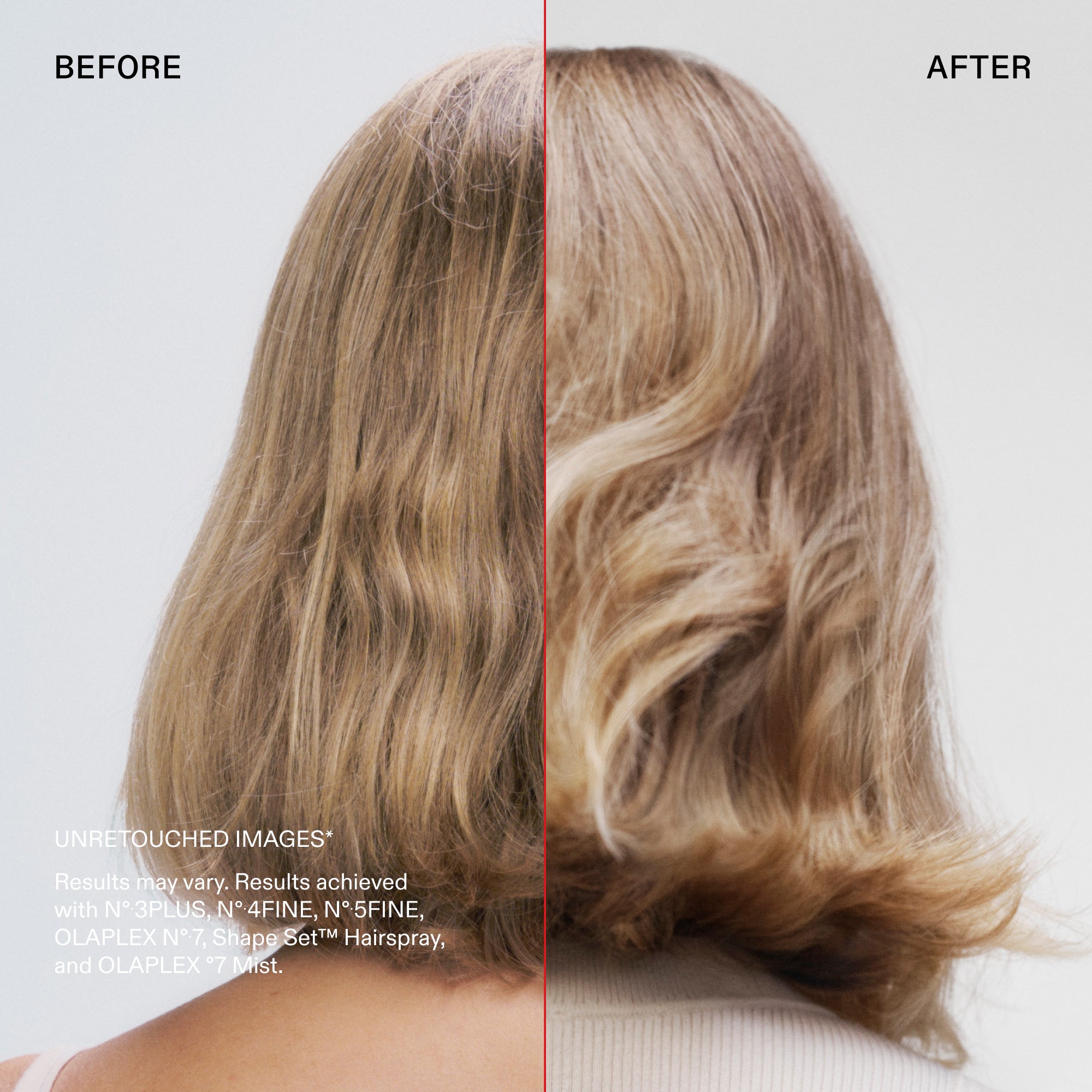 Avant et après

IMAGES NON RETOUCHÉES*
Les résultats peuvent varier. Résultats obtenus avec les N°.3PLUS, N°.4FINE, N°5FINE, OLAPLEX N°.7, Shape Set™ Hairspray et OLAPLEX °7 Mist.
