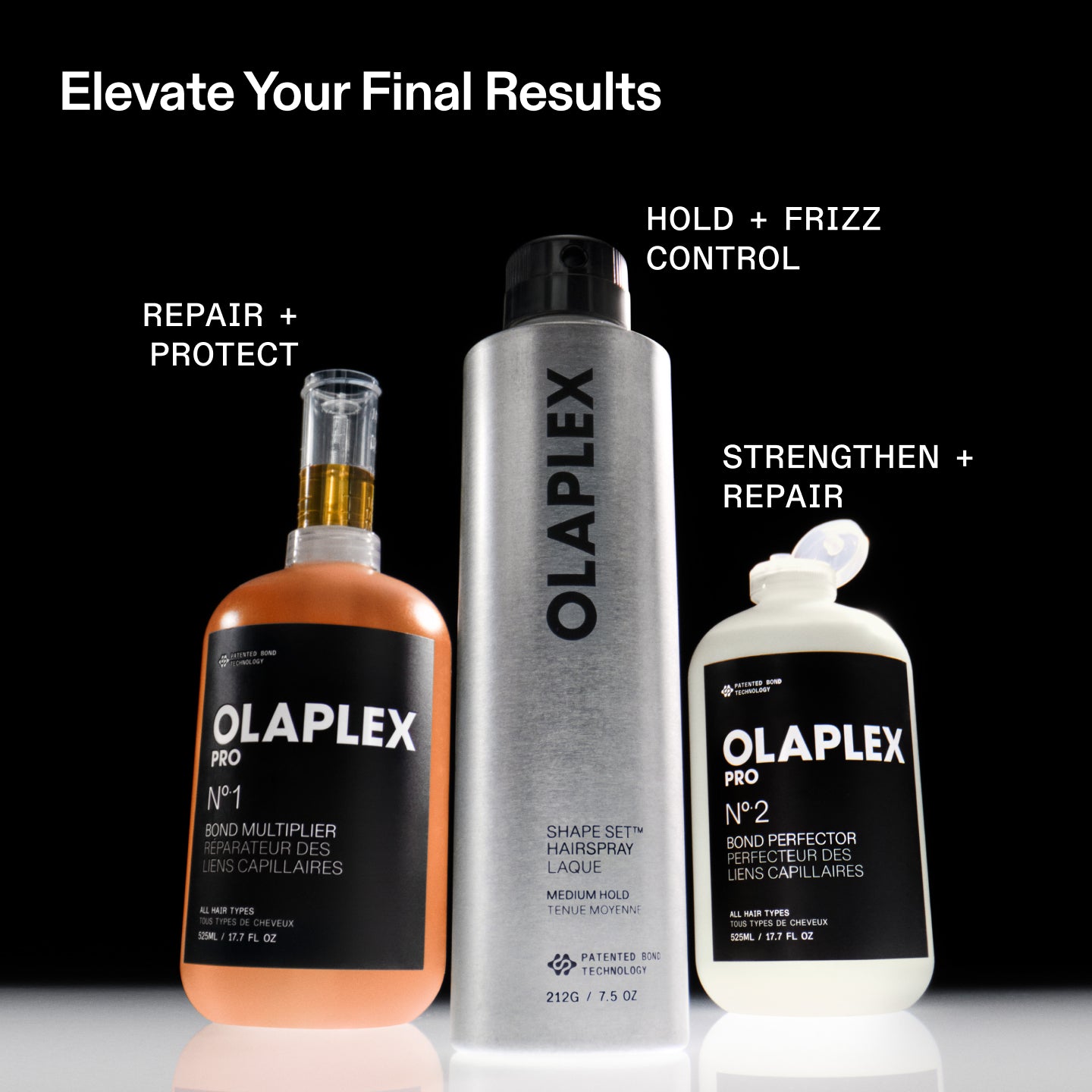 Elevate Your Final Results
HOLD + FRIZZ
CONTROL
REPAIR +
PROTECT 
STRENGTHEN + REPAIR